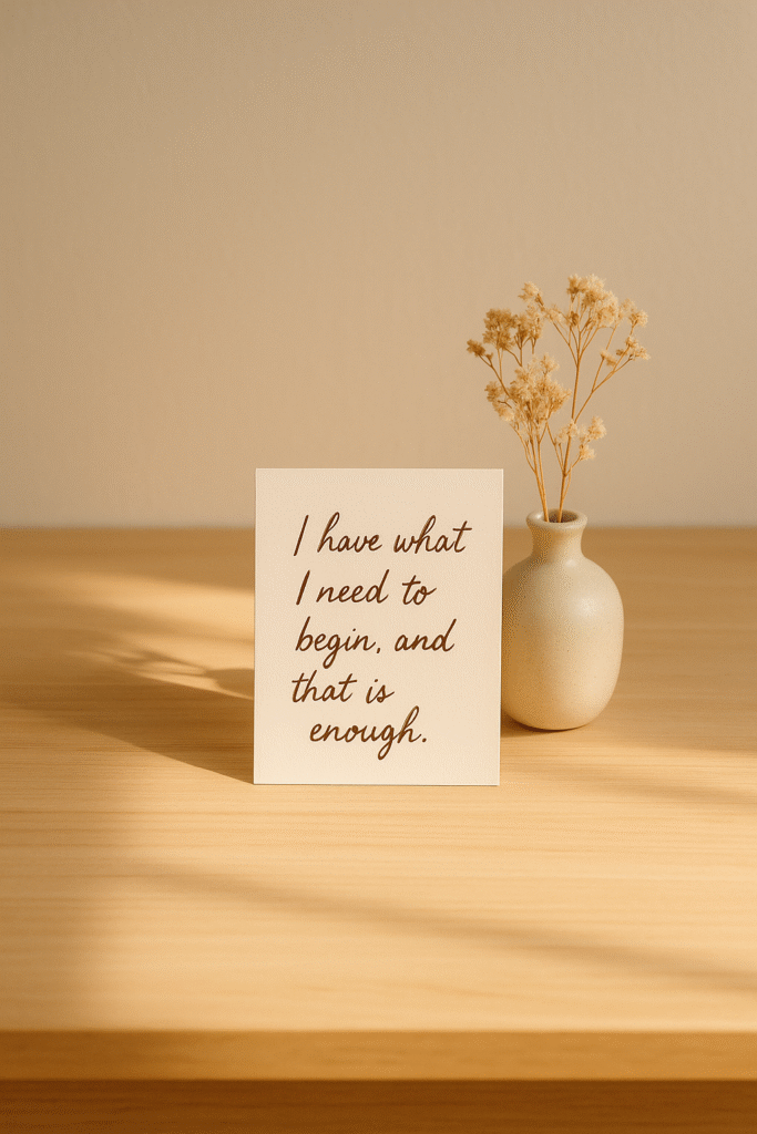 I have what I need to begin, and that is enough.