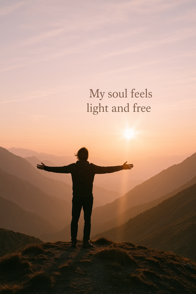 My soul feels light and free.