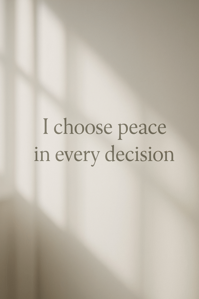 I choose peace in every decision.