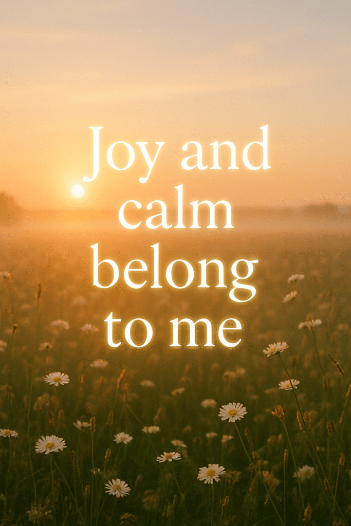 Joy and calm belong to me.
