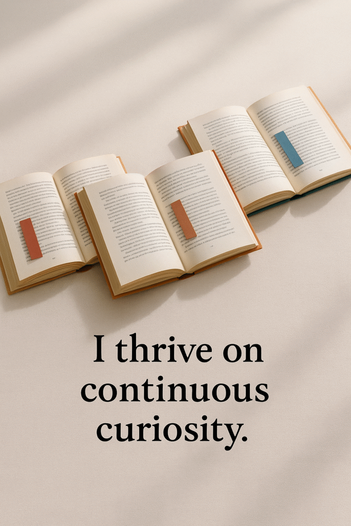 I thrive on continuous curiosity.