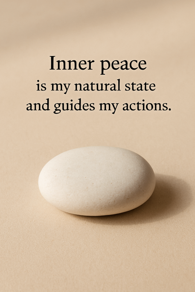 Inner peace is my natural state and guides my actions.
